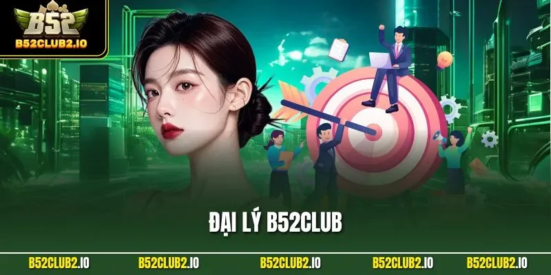 Đại Lý B52CLUB - Sự Kiện Liên Kết Quảng Bá Lợi Nhuận Khủng