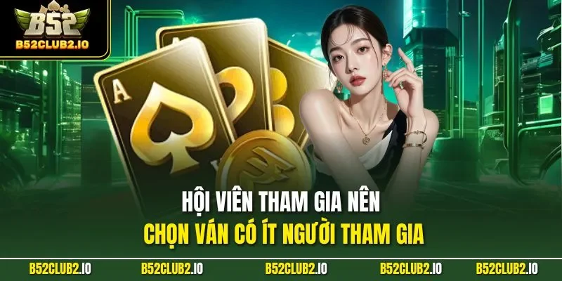 Hội viên tham gia nên chọn ván có ít người tham gia