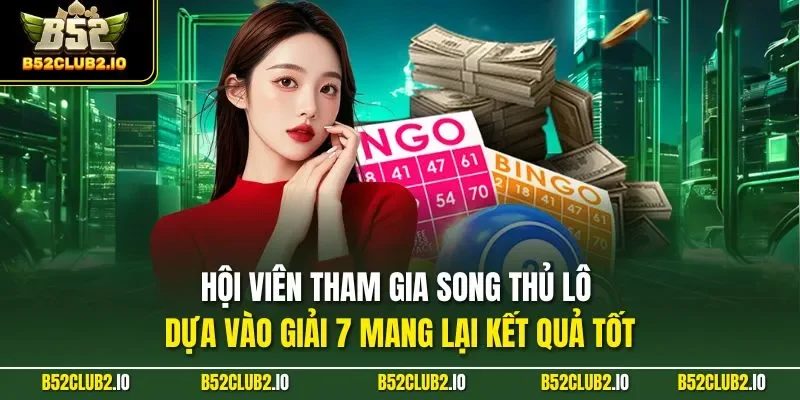 Hội viên tham gia song thủ lô dựa vào giải 7 mang lại kết quả tốt