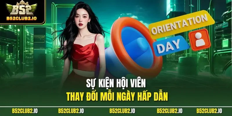 Sự kiện hội viên thay đổi mỗi ngày hấp dẫn