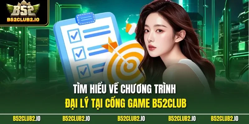 Tìm hiểu về chương trình đại lý tại cổng game B52CLUB